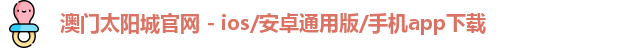澳门太阳城官网 - ios/安卓通用版/手机app下载